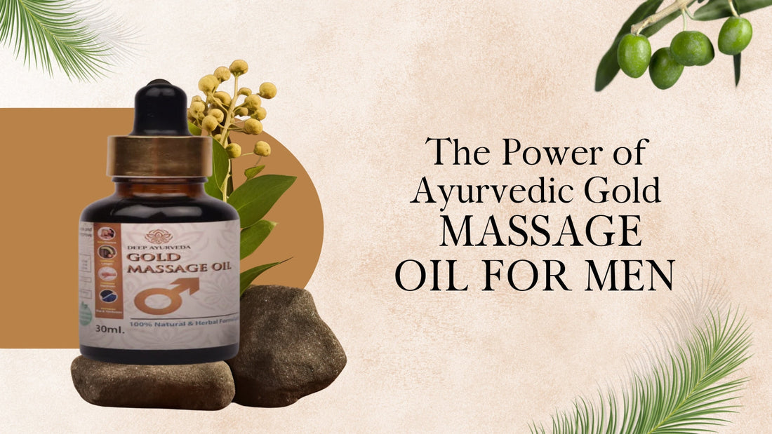 Why Ayurveda Is the Solution to Male Vitality: The Power of Ayurvedic Gold Massage Oil for Men